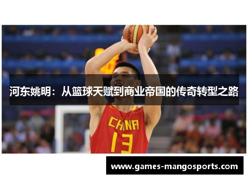 河东姚明：从篮球天赋到商业帝国的传奇转型之路