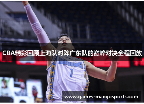CBA精彩回顾上海队对阵广东队的巅峰对决全程回放